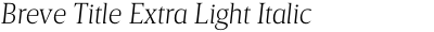 Breve Title Extra Light Italic